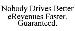 NOBODY DRIVES BETTER EREVENUES FASTER. GUARANTEED.