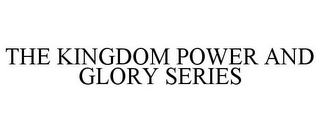 THE KINGDOM POWER AND GLORY SERIES