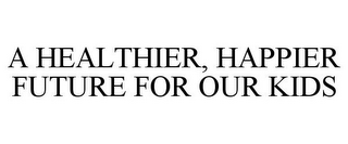 A HEALTHIER, HAPPIER FUTURE FOR OUR KIDS