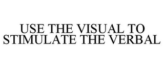 USE THE VISUAL TO STIMULATE THE VERBAL