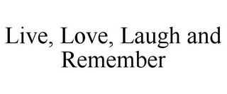 LIVE, LOVE, LAUGH AND REMEMBER