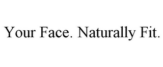 YOUR FACE. NATURALLY FIT.