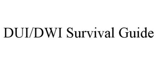 DUI/DWI SURVIVAL GUIDE