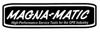 MAGNA-MATIC HIGH-PERFORMANCE SERVICE TOOLS FOR THE OPE INDUSTRY