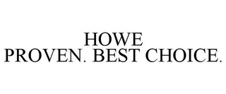 HOWE PROVEN. BEST CHOICE.