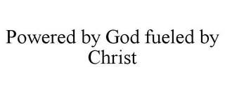 POWERED BY GOD FUELED BY CHRIST