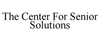 THE CENTER FOR SENIOR SOLUTIONS