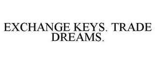 EXCHANGE KEYS. TRADE DREAMS.