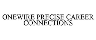 ONEWIRE PRECISE CAREER CONNECTIONS