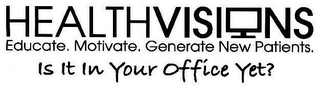 HEALTHVISIONS EDUCATE. MOTIVATE. GENERATE NEW PATIENTS. IS IT IN YOUR OFFICE YET?