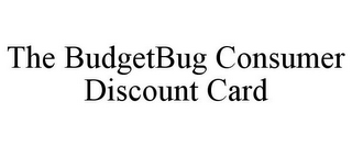 THE BUDGETBUG CONSUMER DISCOUNT CARD