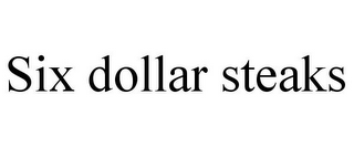 SIX DOLLAR STEAKS