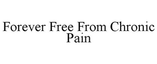 FOREVER FREE FROM CHRONIC PAIN