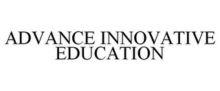 ADVANCE INNOVATIVE EDUCATION