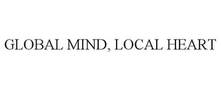 GLOBAL MIND, LOCAL HEART