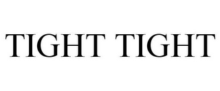 TIGHT TIGHT