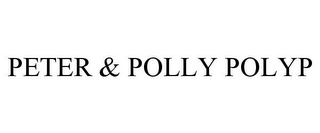 PETER & POLLY POLYP