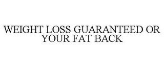 WEIGHT LOSS GUARANTEED OR YOUR FAT BACK