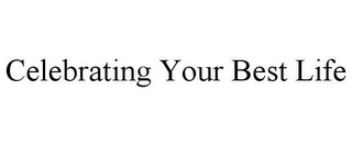 CELEBRATING YOUR BEST LIFE