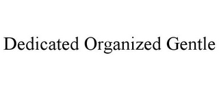 DEDICATED ORGANIZED GENTLE