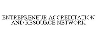 ENTREPRENEUR ACCREDITATION AND RESOURCE NETWORK