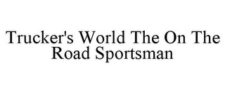 TRUCKER'S WORLD THE ON THE ROAD SPORTSMAN