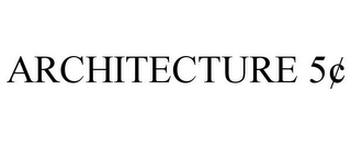 ARCHITECTURE 5¢