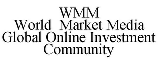 WMM WORLD MARKET MEDIA GLOBAL ONLINE INVESTMENT COMMUNITY