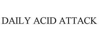 DAILY ACID ATTACK