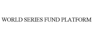 WORLD SERIES FUND PLATFORM