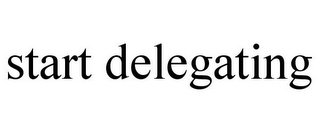 START DELEGATING