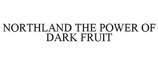 NORTHLAND THE POWER OF DARK FRUIT