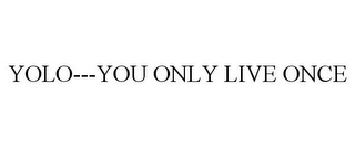 YOLO---YOU ONLY LIVE ONCE