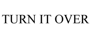 TURN IT OVER
