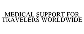 MEDICAL SUPPORT FOR TRAVELERS WORLDWIDE