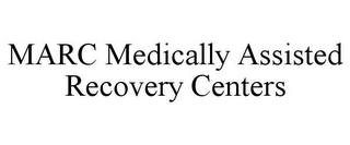 MARC MEDICALLY ASSISTED RECOVERY CENTERS