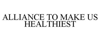 ALLIANCE TO MAKE US HEALTHIEST