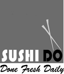 SUSHI DO DONE FRESH DAILY