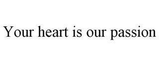 YOUR HEART IS OUR PASSION