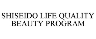 SHISEIDO LIFE QUALITY BEAUTY PROGRAM