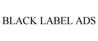 BLACK LABEL ADS