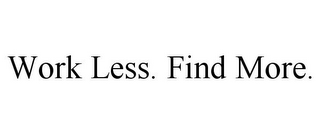 WORK LESS. FIND MORE.