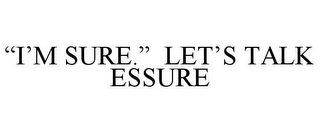 "I'M SURE." LET'S TALK ESSURE