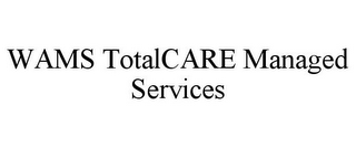 WAMS TOTALCARE MANAGED SERVICES