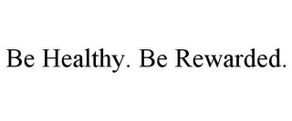 BE HEALTHY. BE REWARDED.