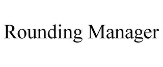 ROUNDING MANAGER