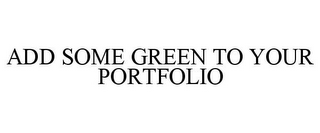 ADD SOME GREEN TO YOUR PORTFOLIO