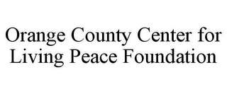 ORANGE COUNTY CENTER FOR LIVING PEACE FOUNDATION