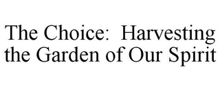 THE CHOICE: HARVESTING THE GARDEN OF OUR SPIRIT