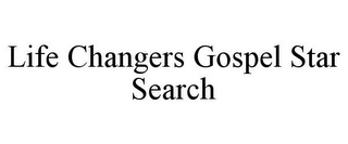 LIFE CHANGERS GOSPEL STAR SEARCH